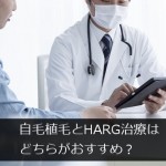 自毛植毛とHARG治療はどちらがおすすめ？【AGA治療】