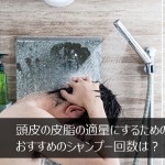 頭皮の皮脂の適量にするためのシャンプー回数は？