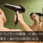 ドライヤーの間違った使い方は薄毛・抜け毛の原因になる