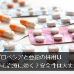 プロペシアと亜鉛の併用は薄毛治療に効く？安全性は大丈夫？