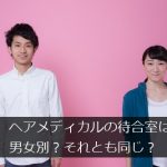 ヘアメディカルの待合室は男性・女性別？それとも同じ？